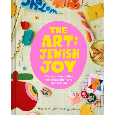 The Art of Jewish Joy: Crafts and Activities for Celebration and Connection