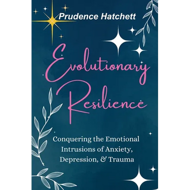 Evolutionary Resilience: Conquering the Emotional Intrusions of Anxiety, Depression, & Trauma