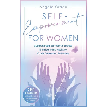 Self-Empowerment for Women: Supercharged Self-Worth Secrets & Insider Mind Hacks to Crush Depression & Anxiety (Spiritual Growth & Self-Awareness