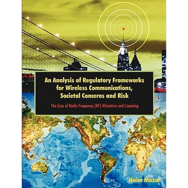 An Analysis of Regulatory Frameworks for Wireless Communications, Societal Concerns and Risk: The Case of Radio Frequency (RF) Allocation and Licensin