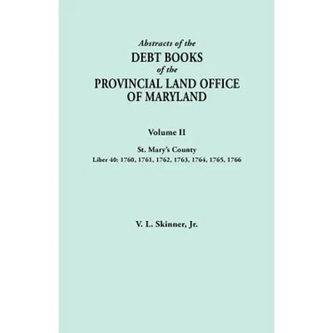Abstracts of the Debt Books of the Provincial Land Office of Maryland. Volume II, St. Mary's County. Liber 40: 1760, 1761, 1762, 1763, 1764, 1765, 176