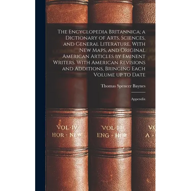 The Encyclopedia Britannica; a Dictionary of Arts, Sciences, and General Literature. With new Maps, and Original American Articles by Eminent Writers.