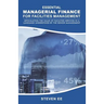 Essential Managerial Finance for Facilities Management: Articulating the Value of Facilities Services in a Language Understood by the Senior Managemen