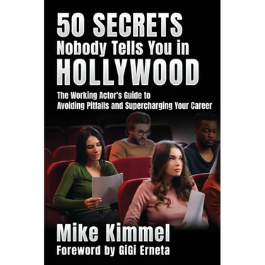 50 Secrets Nobody Tells You in Hollywood: The Working Actor's Guide to Avoiding Pitfalls and Supercharging Your Career