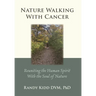 Nature Walking With Cancer: Reuniting The Human Spirit With The Soul Of Nature