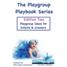 The Playgroup Playbook Series - Edition Two: Playgroup Ideas for Infants & Crawlers