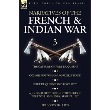 Narratives of the French and Indian War: 3-The Capture of Fort Duquesne, Commissary Wilson's Orderly Book. Fort Duquesne and Fort Pitt, A Journal Kept