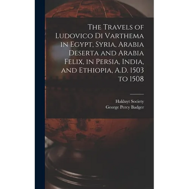 The Travels of Ludovico Di Varthema in Egypt, Syria, Arabia Deserta and Arabia Felix, in Persia, India, and Ethiopia, A.D. 1503 to 1508