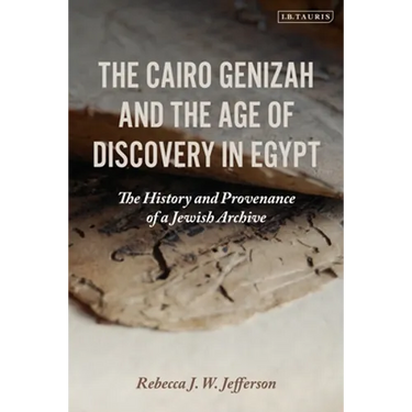 The Cairo Genizah and the Age of Discovery in Egypt: The History and Provenance of a Jewish Archive