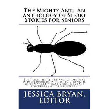 The Mighty Ant: An anthology of Short Stories for Seniors: Just like the little ant, whose size is disproportionate to its strength, s