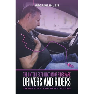 The Untold Exploitation of Rideshare Drivers and Riders: The New Slave Labor Market Policies