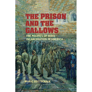The Prison and the Gallows: The Politics of Mass Incarceration in America