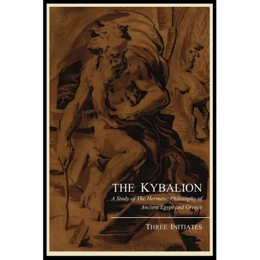 The Kybalion; A Study of the Hermetic Philosophy of Ancient Egypt and Greece, by Three Initiates