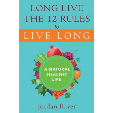 Long Live the 12 Rules to Live Long: A Natural Healthy Live