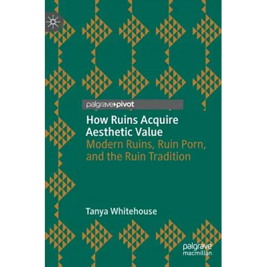 How Ruins Acquire Aesthetic Value: Modern Ruins, Ruin Porn, and the Ruin Tradition