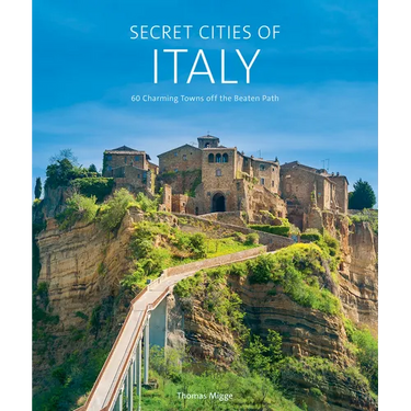 Secret Cities of Italy: 60 Charming Towns Off the Beaten Path