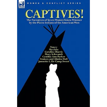 Captives! The Narratives of Seven Women Taken Prisoner by the Plains Indians of the American West