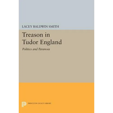 Treason in Tudor England: Politics and Paranoia