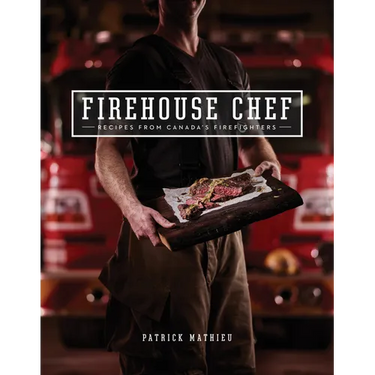 Firehouse Chef: Favourite Recipes from Canada's Firefighters