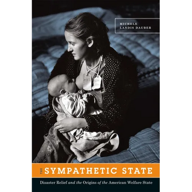 The Sympathetic State: Disaster Relief and the Origins of the American Welfare State