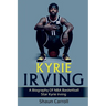 Kyrie Irving: A biography of NBA basketball star Kyrie Irving
