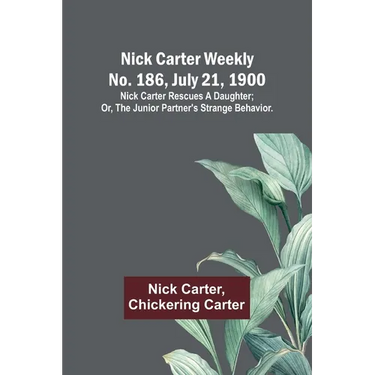 Nick Carter weekly No. 186, July 21, 1900: Nick Carter rescues a daughter; or, The junior partner's strange behavior.