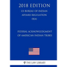 Federal Acknowledgment of American Indian Tribes (US Bureau of Indian Affairs Regulation) (BIA) (2018 Edition)