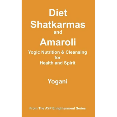 Diet, Shatkarmas and Amaroli - Yogic Nutrition & Cleansing for Health and Spirit: (AYP Enlightenment Series)