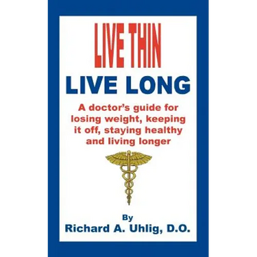 Live Thin Live Long: A Doctor's Guide for Losing Weight, Keeping it off, staying healthy and living longer.