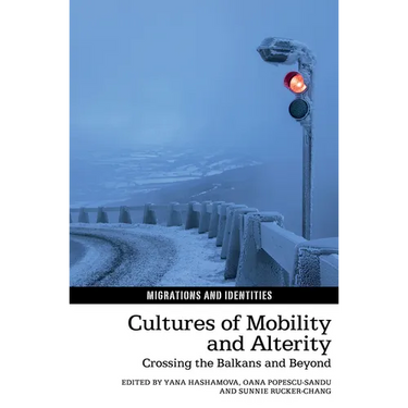 Cultures of Mobility and Alterity: Crossing the Balkans and Beyond