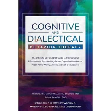 Cognitive and Dialectical Behavior Therapy: The Ultimate CBT and DBT Guide to Interpersonal Effectiveness, Emotion Regulation, Cognitive Dissonance, P