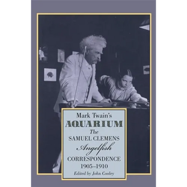 Mark Twain's Aquarium: The Samuel Clemens-Angelfish Correspondence, 1905-1910