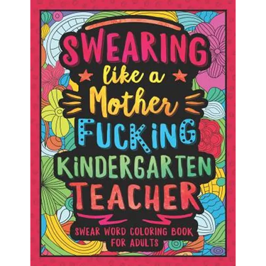 Swearing Like a Motherfucking Kindergarten Teacher: Swear Word Coloring Book for Adults with Kindergarten Teaching Related Cussing