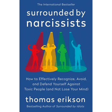 Surrounded by Narcissists: How to Effectively Recognize, Avoid, and Defend Yourself Against Toxic People (and Not Lose Your Mind) [The Surrounded by I