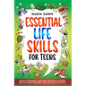 Essential Life Skills for Teens: Build Confidence, Navigate Emotions, Foster Healthy Relationships, and Succeed in School