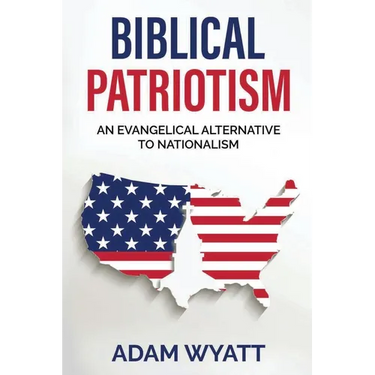 Biblical Patriotism: An Evangelical Alternative to Nationalism