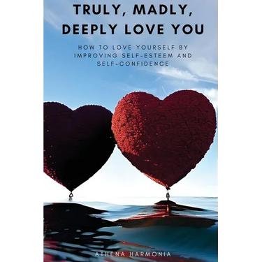 Truly, Madly, Deeply Love You: How to Love Yourself by Improving Self Esteem and Self Confidence