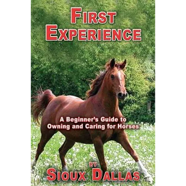 First Experience: A Beginner's Guide to Owning and Caring for Horses
