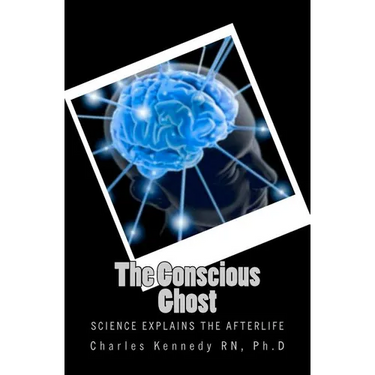 The Conscious Ghost: Science Explains the Afterlife