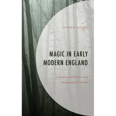 Magic in Early Modern England: Literature, Politics, and Supernatural Power