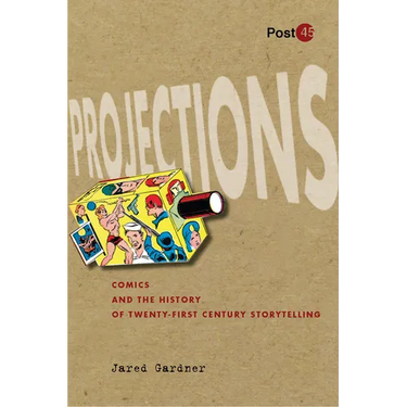 Projections: Comics and the History of Twenty-First-Century Storytelling
