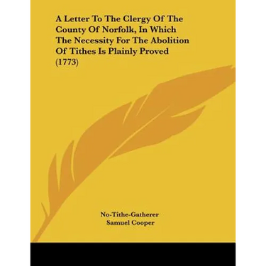 A Letter To The Clergy Of The County Of Norfolk, In Which The Necessity For The Abolition Of Tithes Is Plainly Proved (1773)