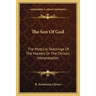 The Son Of God: The Mystical Teachings Of The Masters Or The Christic Interpretation