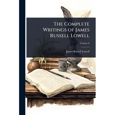 The Complete Writings of James Russell Lowell
