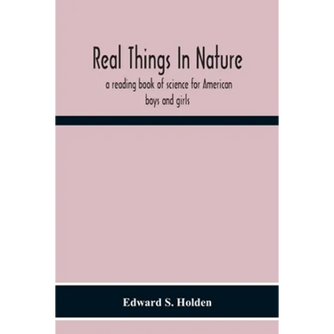 Real Things In Nature: A Reading Book Of Science For American Boys And Girls
