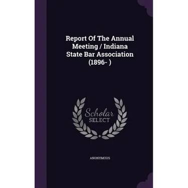 Report Of The Annual Meeting / Indiana State Bar Association (1896- )