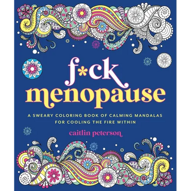 F*ck Menopause: A Sweary Coloring Book of Calming Mandalas for Cooling the Fire Within