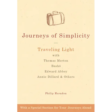 Journeys of Simplicity: Traveling Light with Thomas Merton, Bashō, Edward Abbey, Annie Dillard & Others