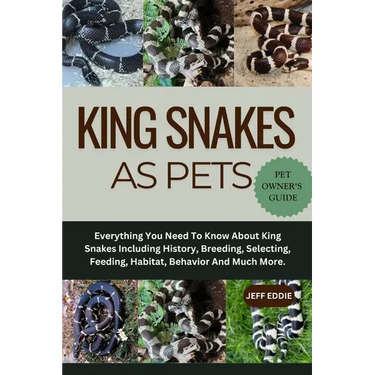 King Snakes as Pets: Everything You Need To Know About King Snakes Including History, Breeding, Selecting, Feeding, Habitat, Behavior And Much More.