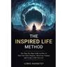 The Inspired Life Method: The step-by-step guide for How to Find Your Life's Purpose, Heal Your Trauma and Create a Life You Love